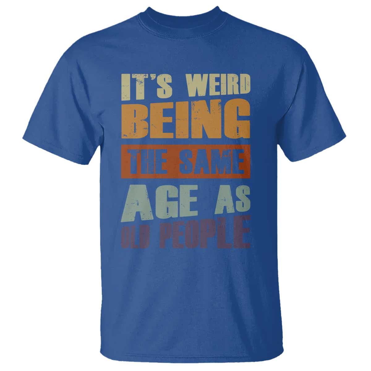 Funny It's Weird Being The Same Age As Old People T Shirt Retro Sarcastic Text TS11 Royal Blue Print Your Wear