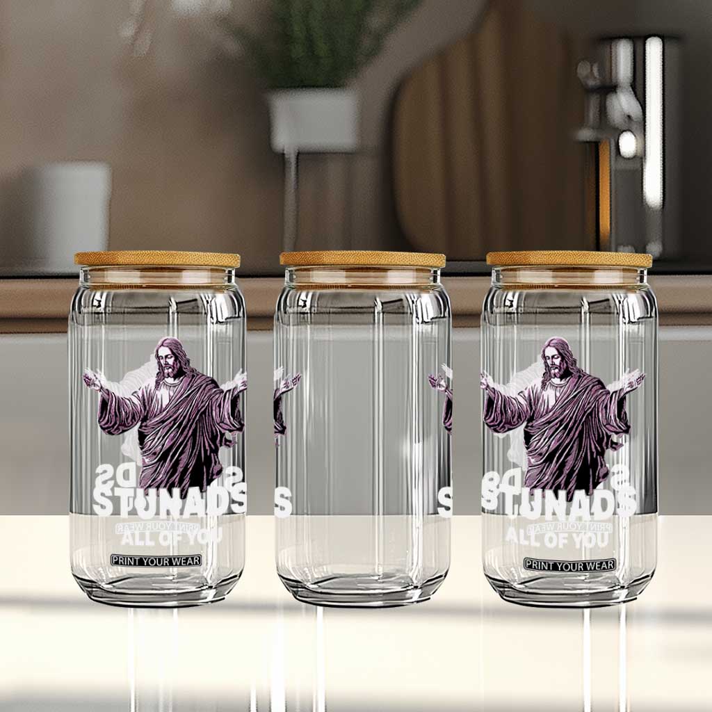 Funny Jesus Glass Can Stunads All Of You TS02 Print Your Wear