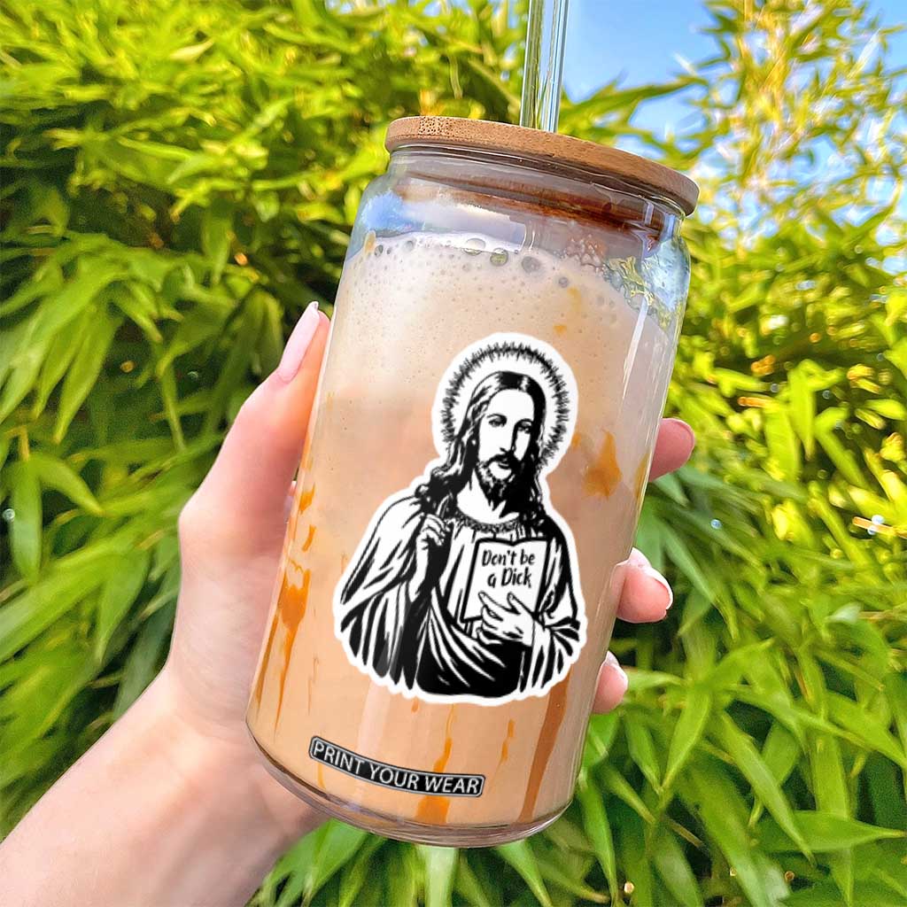 Funny Jesus Saying Glass Can Don't Be A D*ck TS02 Print Your Wear