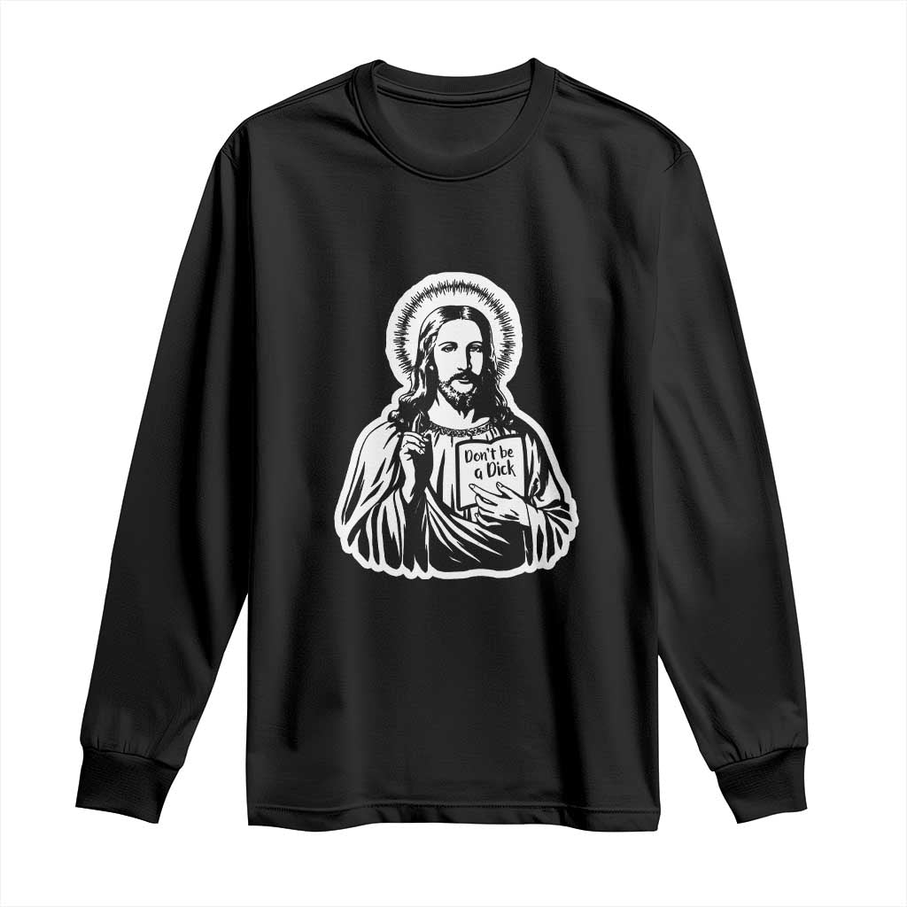 Funny Jesus Saying Long Sleeve Shirt Don't Be A D*ck TS02 Black Print Your Wear