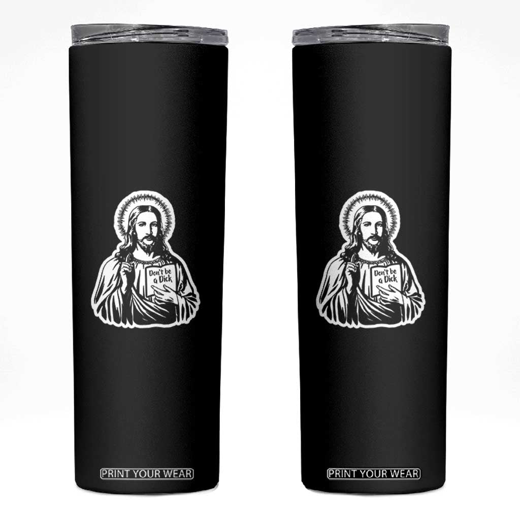 Funny Jesus Saying Skinny Tumbler Don't Be A D*ck TS02 Black Print Your Wear