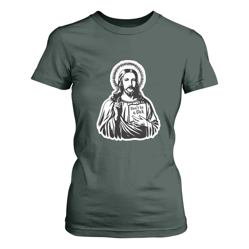 Funny Jesus Saying T Shirt For Women Don't Be A D*ck TS02 Dark Forest Green Print Your Wear