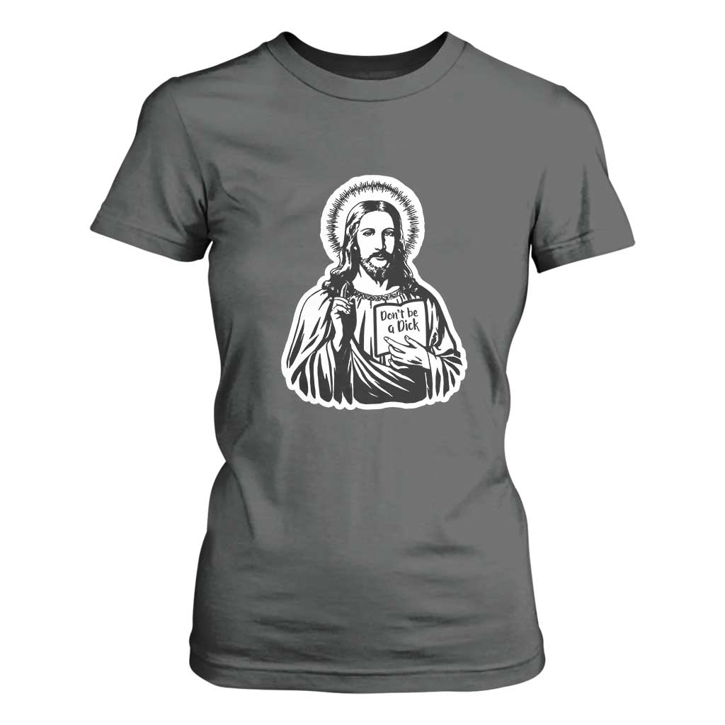 Funny Jesus Saying T Shirt For Women Don't Be A D*ck TS02 Dark Heather Print Your Wear