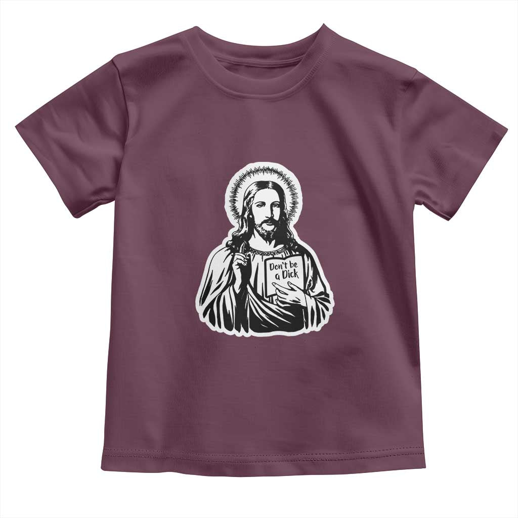 Funny Jesus Saying Toddler T Shirt Don't Be A D*ck TS02 Maroon Print Your Wear