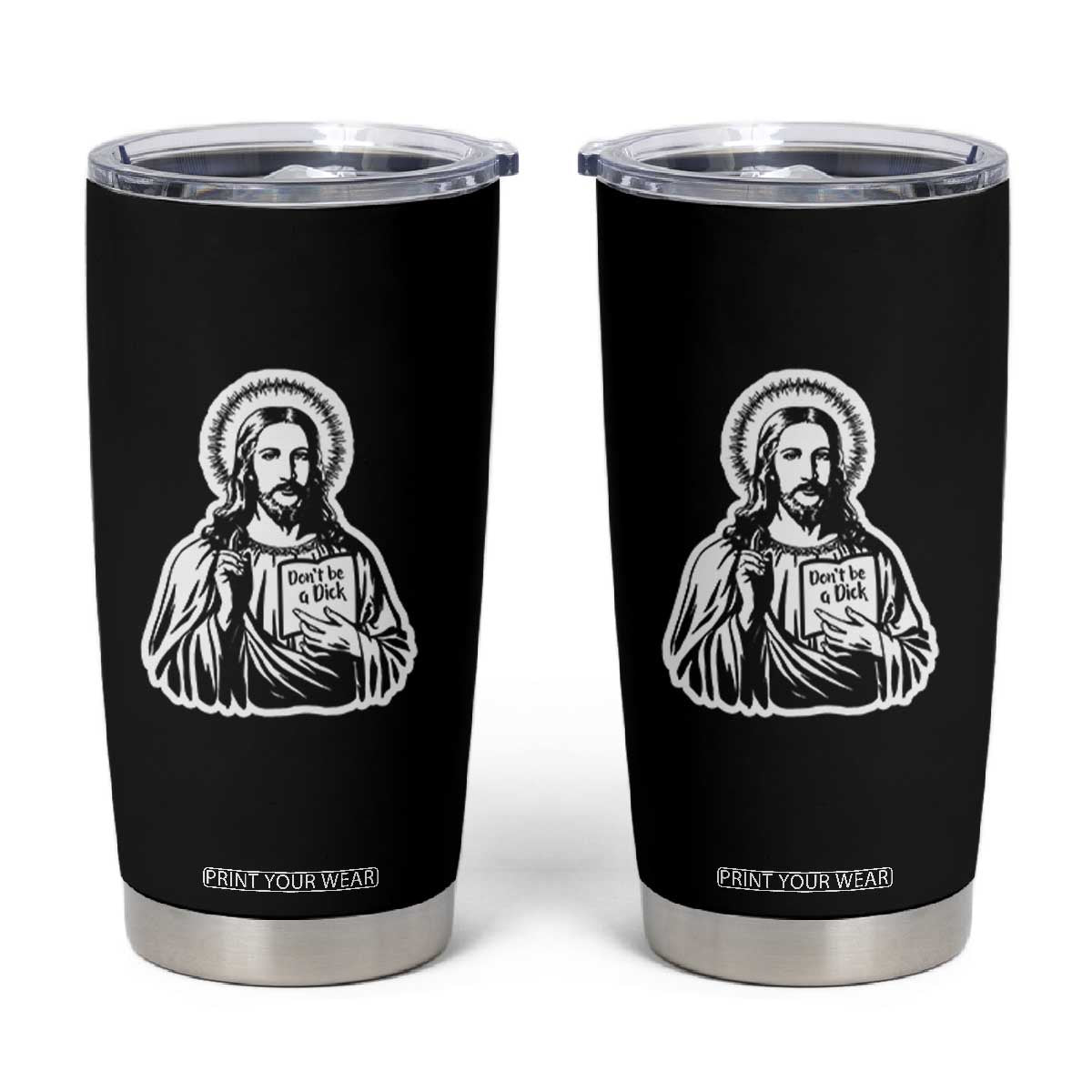 Funny Jesus Saying Tumbler Cup Don't Be A D*ck TS02 Black Print Your Wear