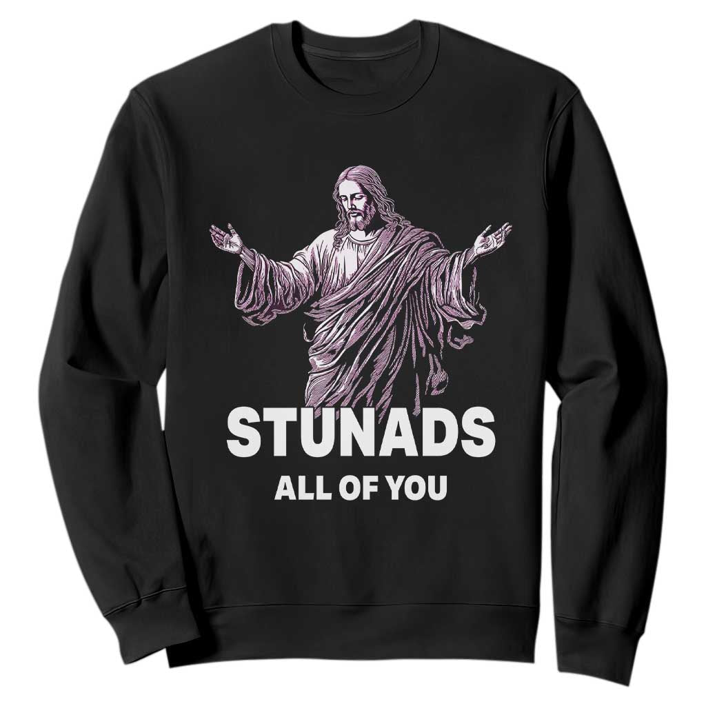 Funny Jesus Sweatshirt Stunads All Of You TS02 Black Print Your Wear