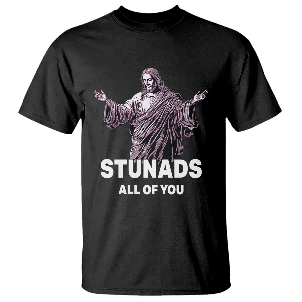 Funny Jesus T Shirt Stunads All Of You TS02 Black Print Your Wear
