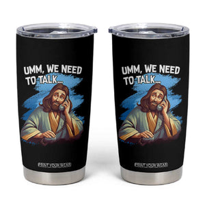 Funny Jesus Tumbler Cup We Need To Talk Christian Religious Meme TS02 Black Print Your Wear