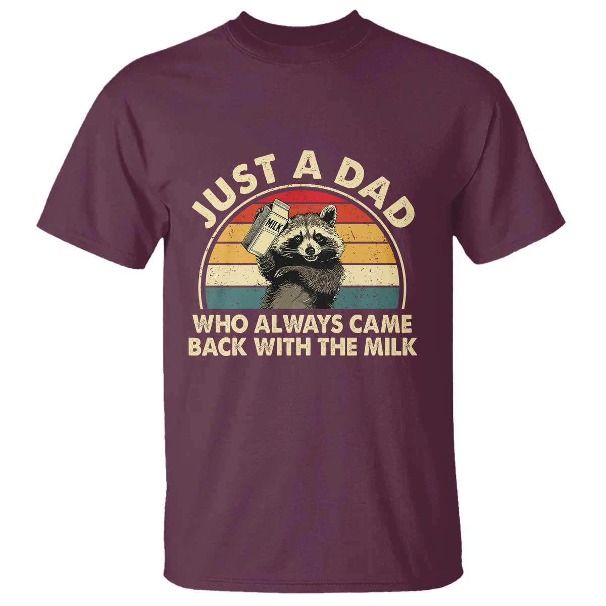 Funny Just A Dad Who Always Came Back With The Milk T Shirt Racoon Dad Father's Day TS11 Maroon Print Your Wear