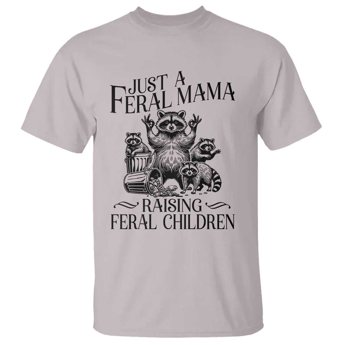 Funny Just A Feral Mama Raising Feral Children T Shirt Raccoon Mother's Day TS11 Ice Gray Print Your Wear