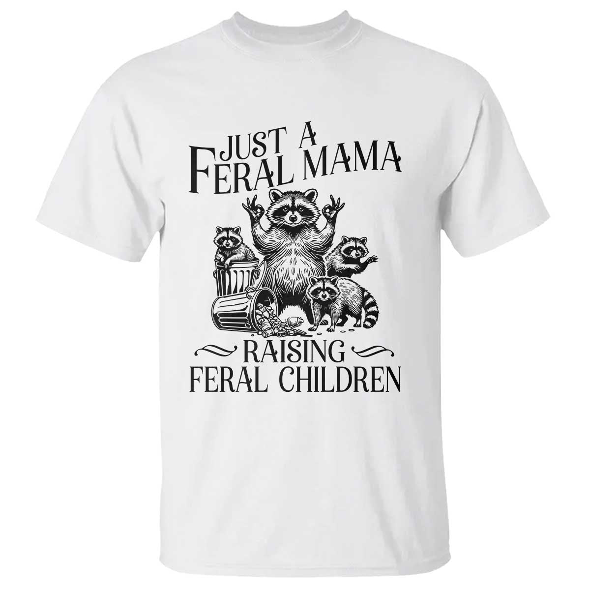 Funny Just A Feral Mama Raising Feral Children T Shirt Raccoon Mother's Day TS11 White Print Your Wear