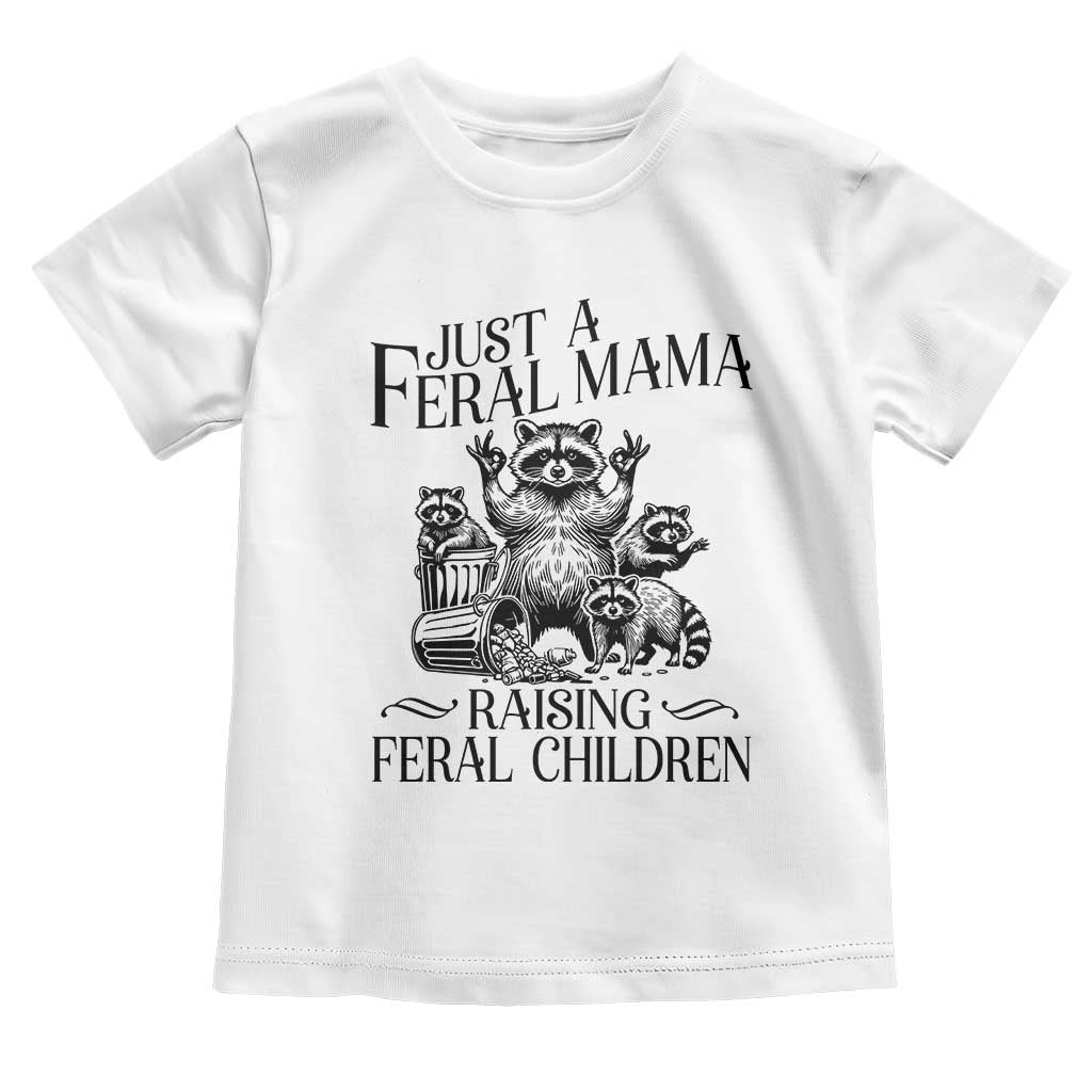 Funny Just A Feral Mama Raising Feral Children Toddler T Shirt Raccoon Mother's Day TS11 White Print Your Wear