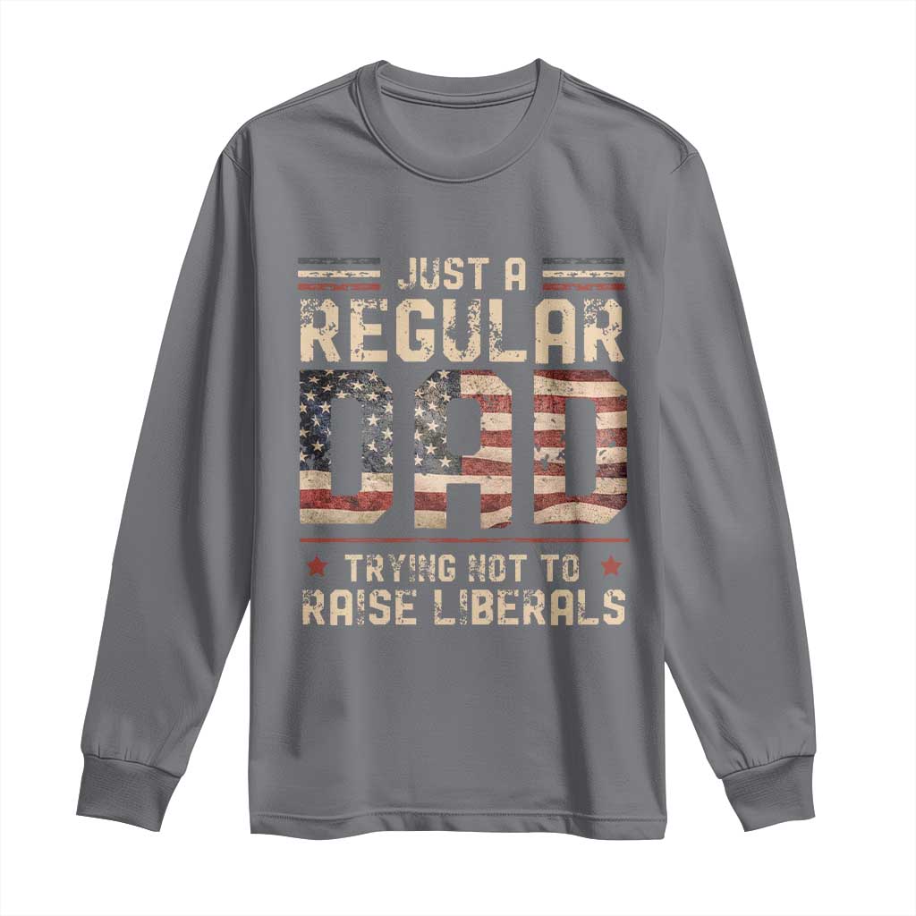 Funny Just A Regular Dad Trying Not To Raise Liberals Long Sleeve Shirt Fathers Day TS11 Charcoal Print Your Wear