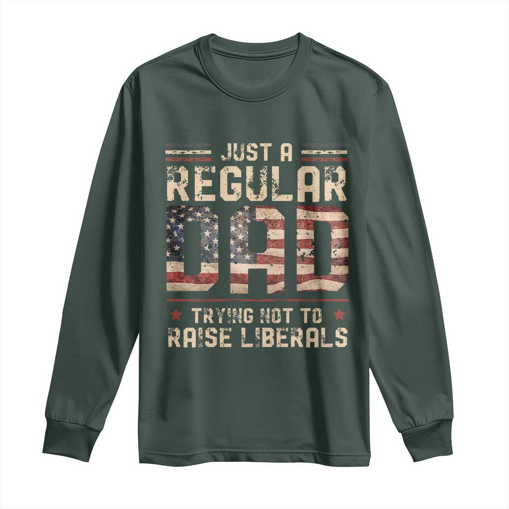 Funny Just A Regular Dad Trying Not To Raise Liberals Long Sleeve Shirt Fathers Day TS11 Dark Forest Green Print Your Wear