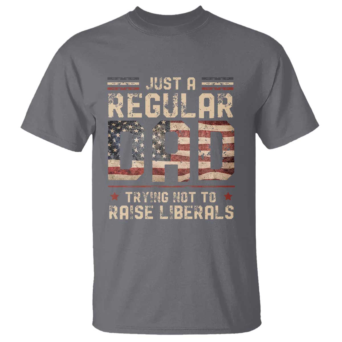 Funny Just A Regular Dad Trying Not To Raise Liberals T Shirt Fathers Day TS11 Charcoal Print Your Wear