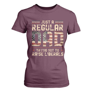Funny Just A Regular Dad Trying Not To Raise Liberals T Shirt For Women Fathers Day TS11 Maroon Print Your Wear