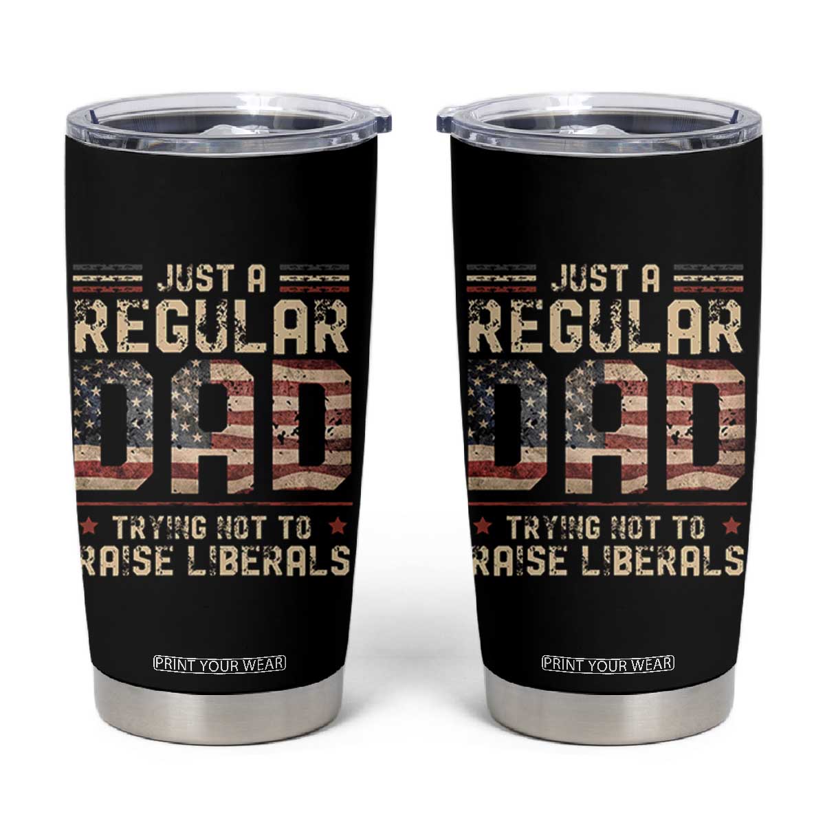 Funny Just A Regular Dad Trying Not To Raise Liberals Tumbler Cup Fathers Day TS11 Black Print Your Wear