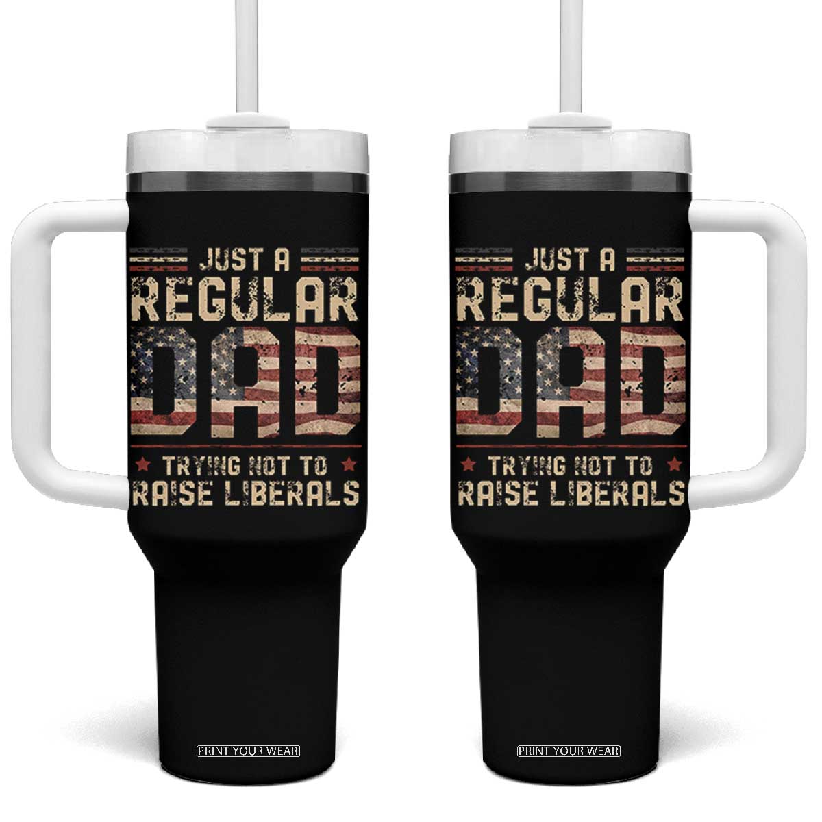 Funny Just A Regular Dad Trying Not To Raise Liberals Tumbler With Handle Fathers Day TS11 One Size: 40 oz Black Print Your Wear