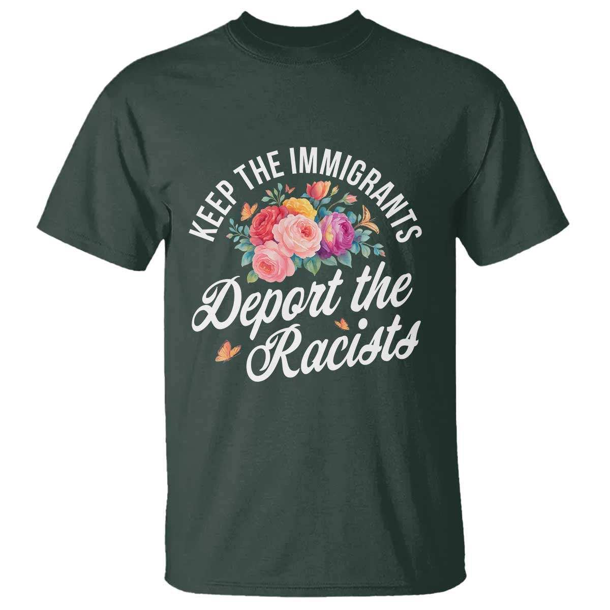 Funny Keep The Immigrants Deport The Racists T Shirt Floral Butterfly TS11 Dark Forest Green Print Your Wear