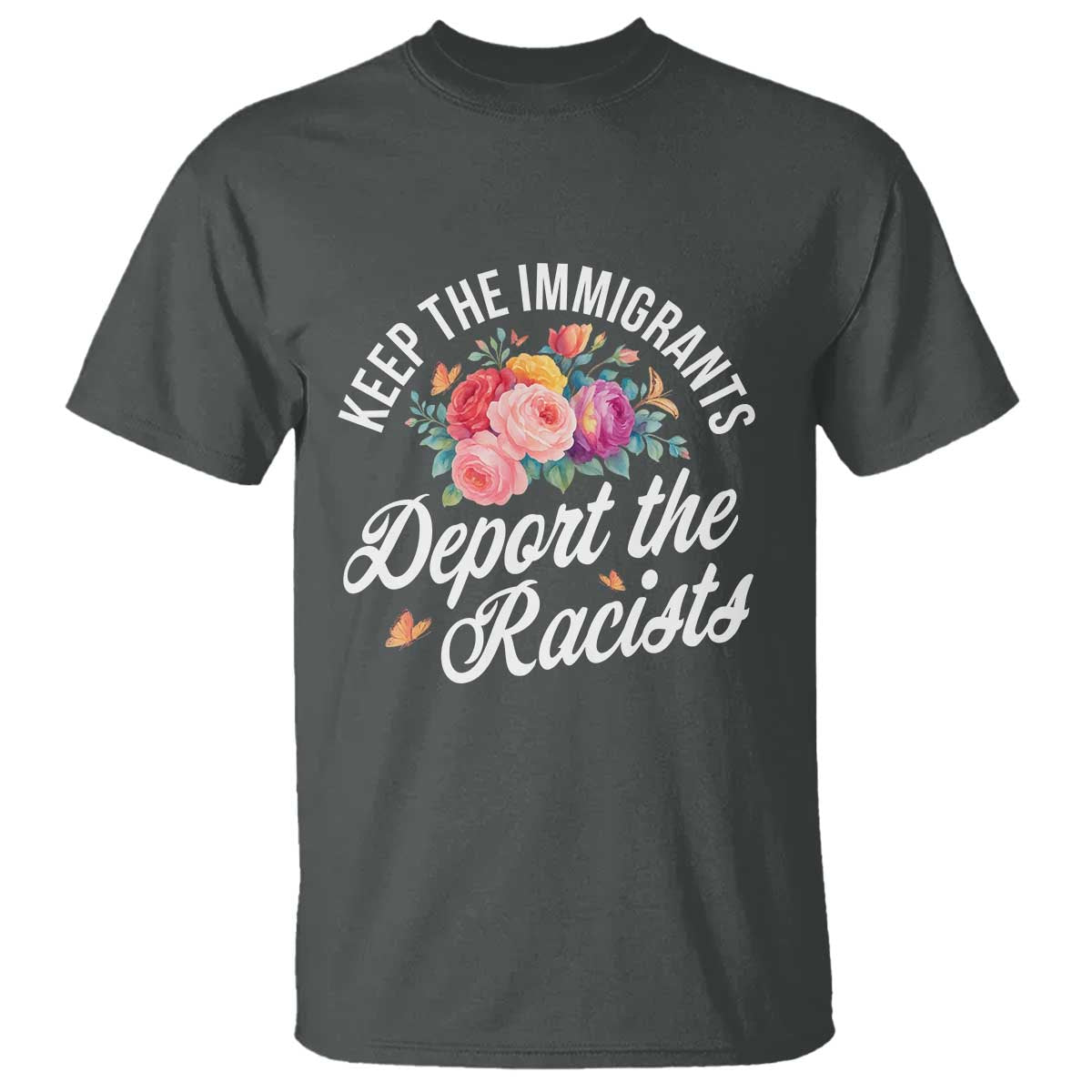 Funny Keep The Immigrants Deport The Racists T Shirt Floral Butterfly TS11 Dark Heather Print Your Wear