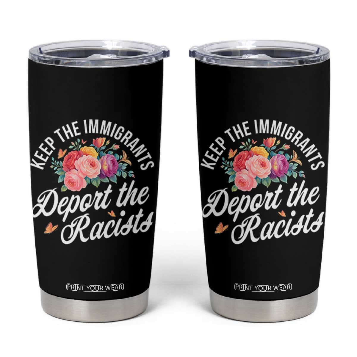 Funny Keep The Immigrants Deport The Racists Tumbler Cup Floral Butterfly TS11 Black Print Your Wear