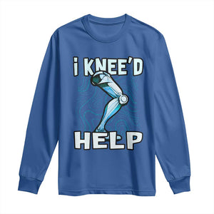 Funny Knee Replacement Surgery Long Sleeve Shirt I Knee'd Help Bones Injury Recovery TS02 Royal Blue Print Your Wear