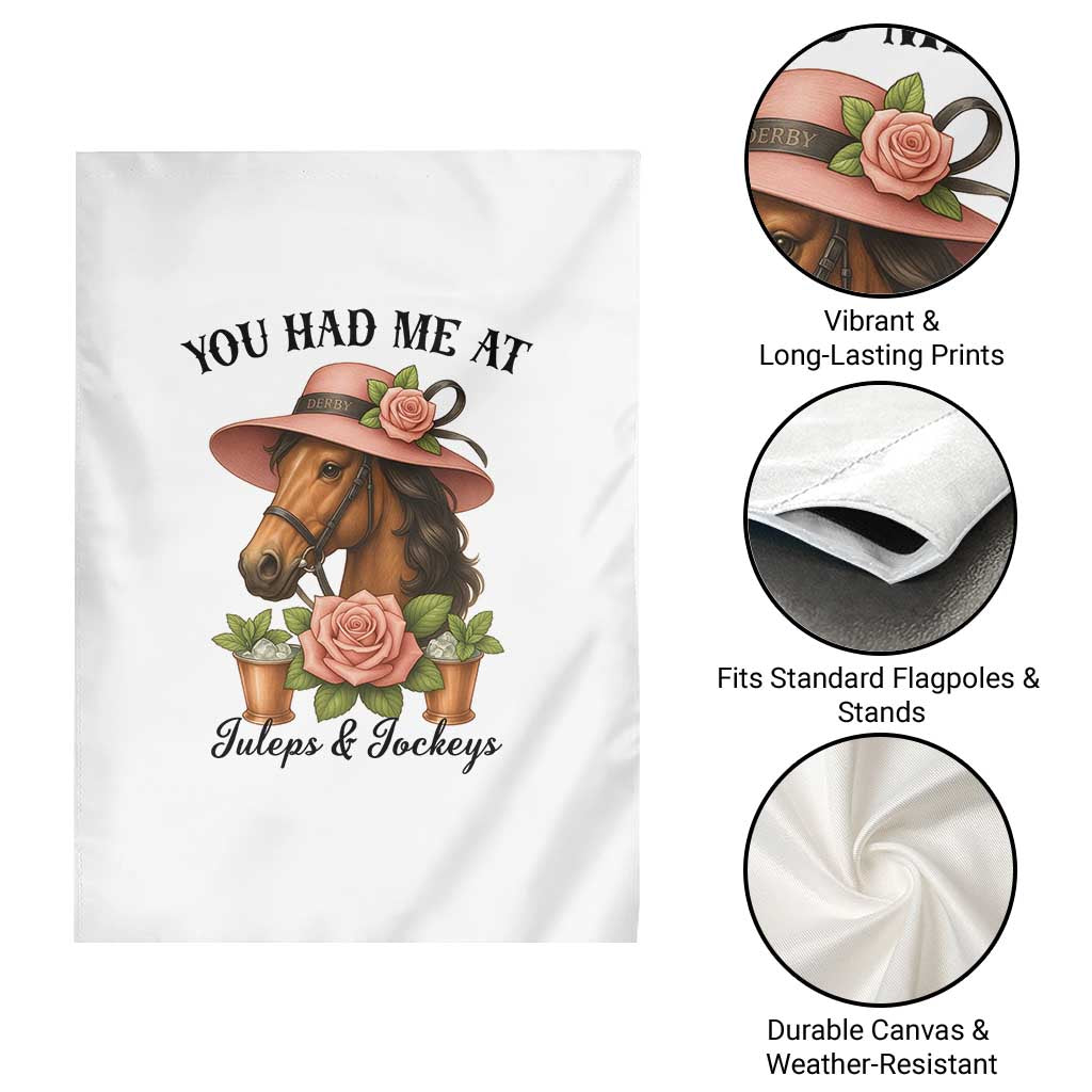 Funny Ky Derby Horse Racing Garden Flag You Had Me At Juleps and Jockeys TS02 Print Your Wear