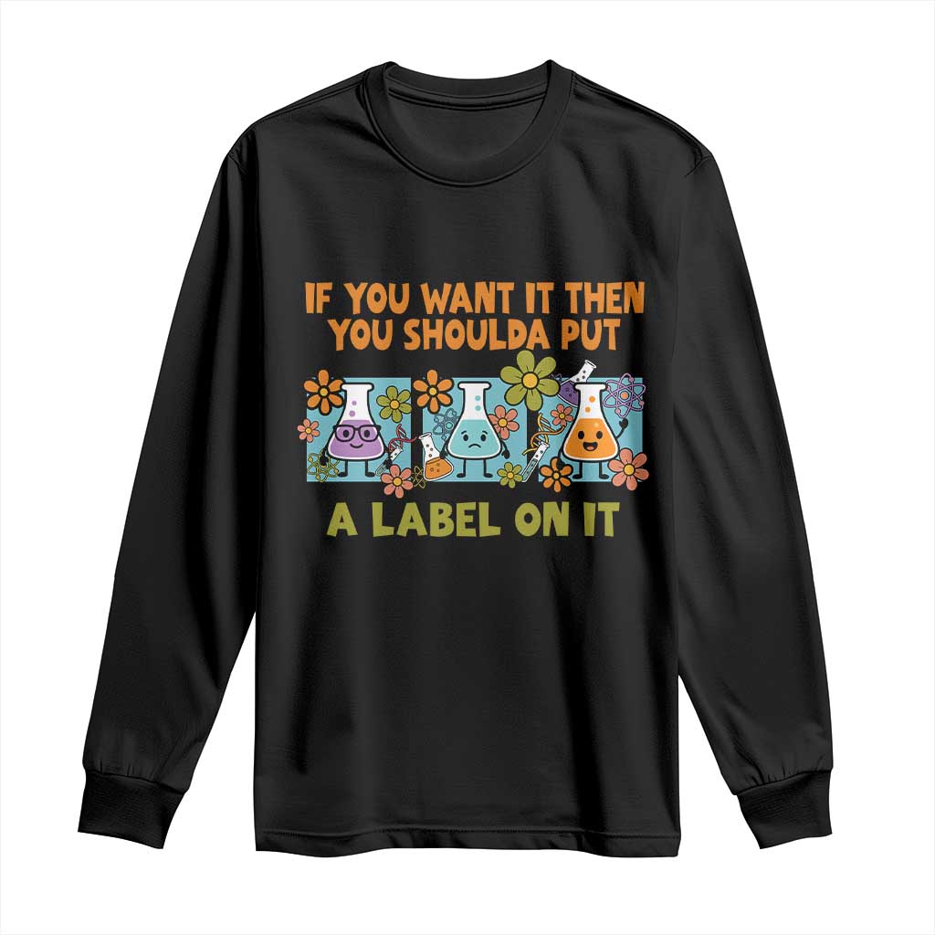 Funny Laboratory Chemistry Scientist Long Sleeve Shirt If You Want It Then You Shoulda Put A Label On It TS11 Black Print Your Wear