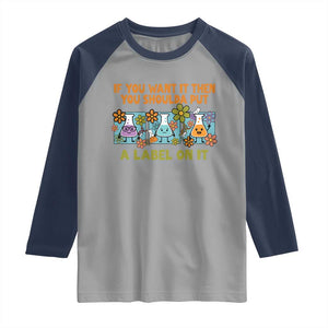 Funny Laboratory Chemistry Scientist Raglan Shirt If You Want It Then You Shoulda Put A Label On It TS11 Sport Gray Navy Print Your Wear