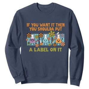 Funny Laboratory Chemistry Scientist Sweatshirt If You Want It Then You Shoulda Put A Label On It TS11 Navy Print Your Wear