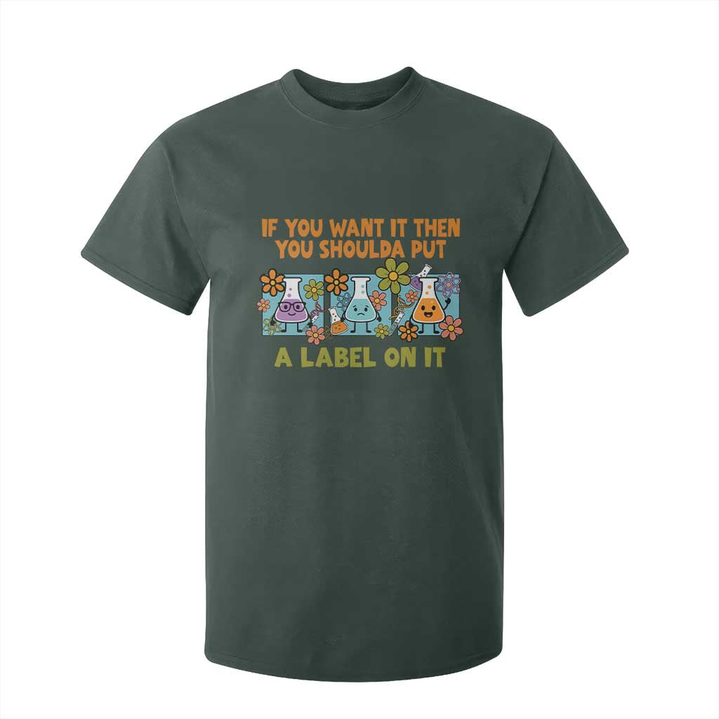 Funny Laboratory Chemistry Scientist T Shirt For Kid If You Want It Then You Shoulda Put A Label On It TS11 Dark Forest Green Print Your Wear