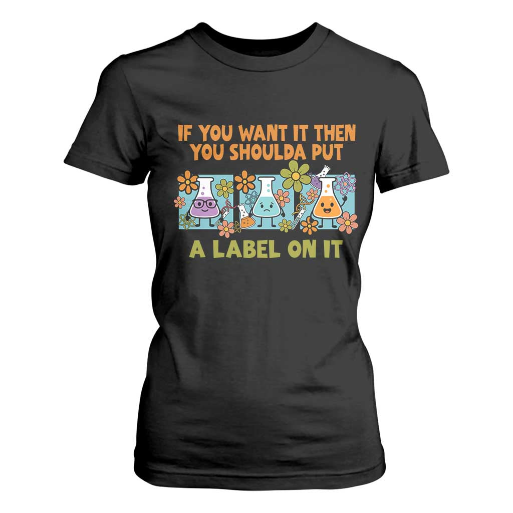 Funny Laboratory Chemistry Scientist T Shirt For Women If You Want It Then You Shoulda Put A Label On It TS11 Black Print Your Wear
