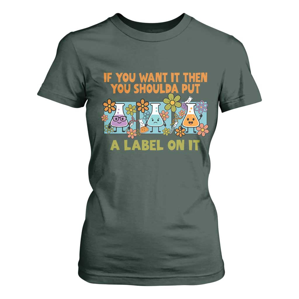 Funny Laboratory Chemistry Scientist T Shirt For Women If You Want It Then You Shoulda Put A Label On It TS11 Dark Forest Green Print Your Wear