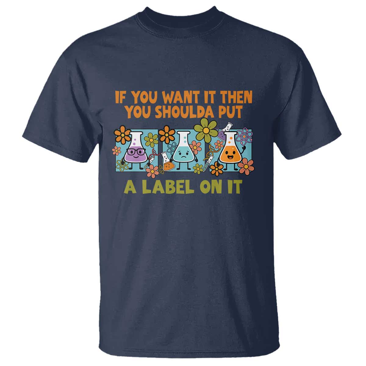 Funny Laboratory Chemistry Scientist T Shirt If You Want It Then You Shoulda Put A Label On It TS11 Navy Print Your Wear
