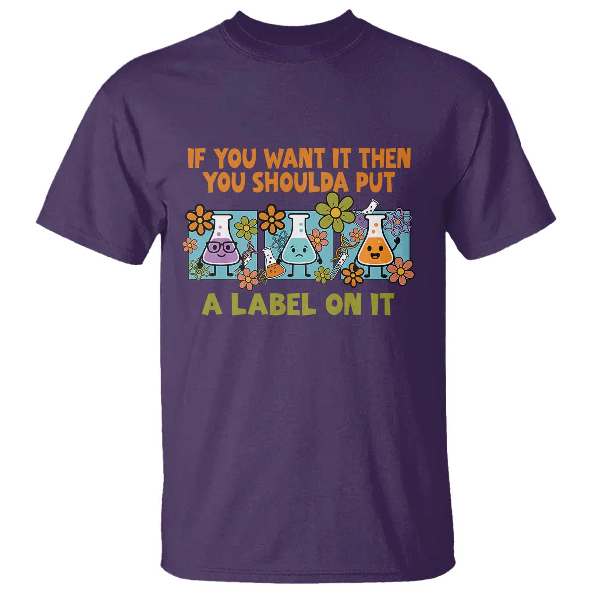 Funny Laboratory Chemistry Scientist T Shirt If You Want It Then You Shoulda Put A Label On It TS11 Purple Print Your Wear