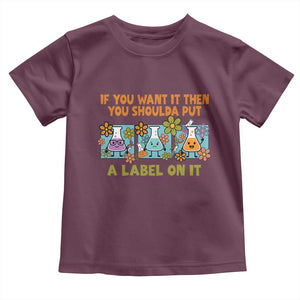 Funny Laboratory Chemistry Scientist Toddler T Shirt If You Want It Then You Shoulda Put A Label On It TS11 Maroon Print Your Wear