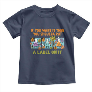 Funny Laboratory Chemistry Scientist Toddler T Shirt If You Want It Then You Shoulda Put A Label On It TS11 Navy Print Your Wear