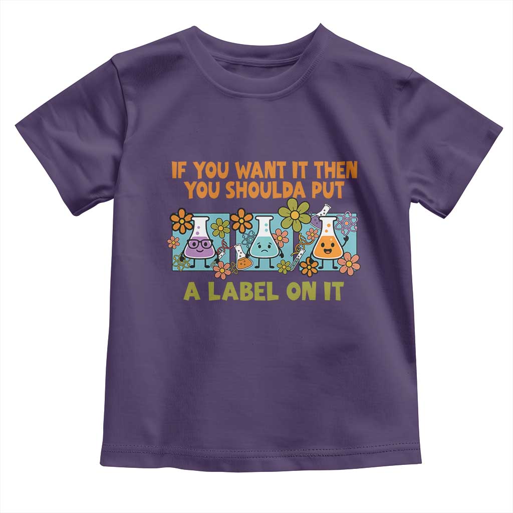 Funny Laboratory Chemistry Scientist Toddler T Shirt If You Want It Then You Shoulda Put A Label On It TS11 Purple Print Your Wear