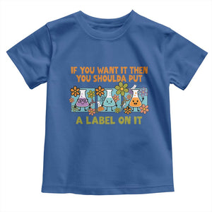 Funny Laboratory Chemistry Scientist Toddler T Shirt If You Want It Then You Shoulda Put A Label On It TS11 Royal Blue Print Your Wear