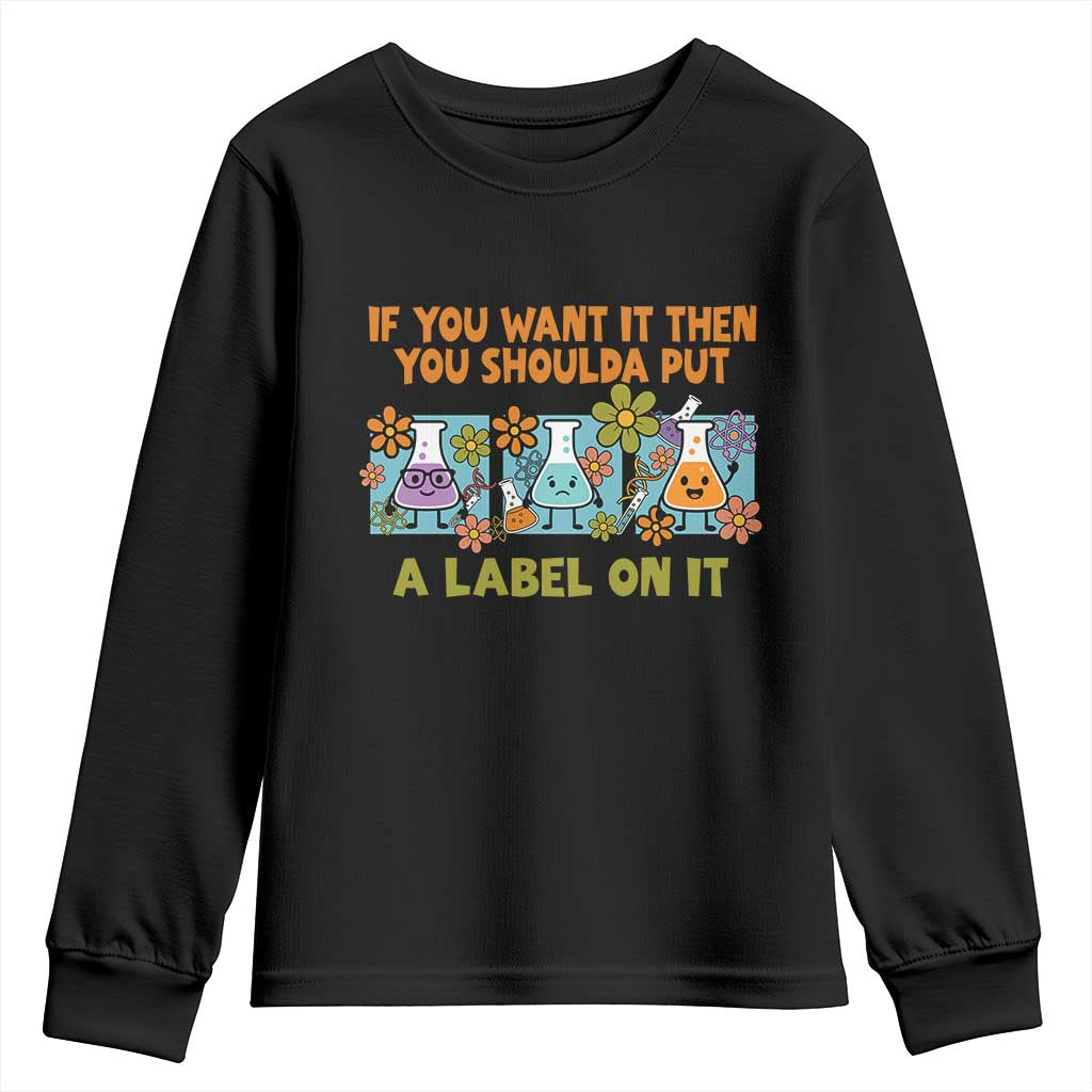 Funny Laboratory Chemistry Scientist Youth Sweatshirt If You Want It Then You Shoulda Put A Label On It TS11 Black Print Your Wear