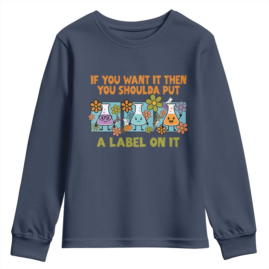 Funny Laboratory Chemistry Scientist Youth Sweatshirt If You Want It Then You Shoulda Put A Label On It TS11 Navy Print Your Wear
