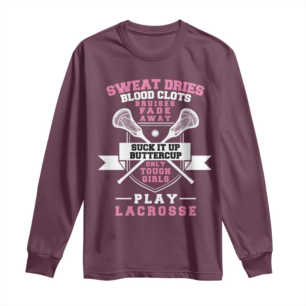 Funny Lacrosse Girl Long Sleeve Shirt Sweat Dries Blood Clots Bruises Fade Away Suck It Up Buttercup TS11 Maroon Print Your Wear