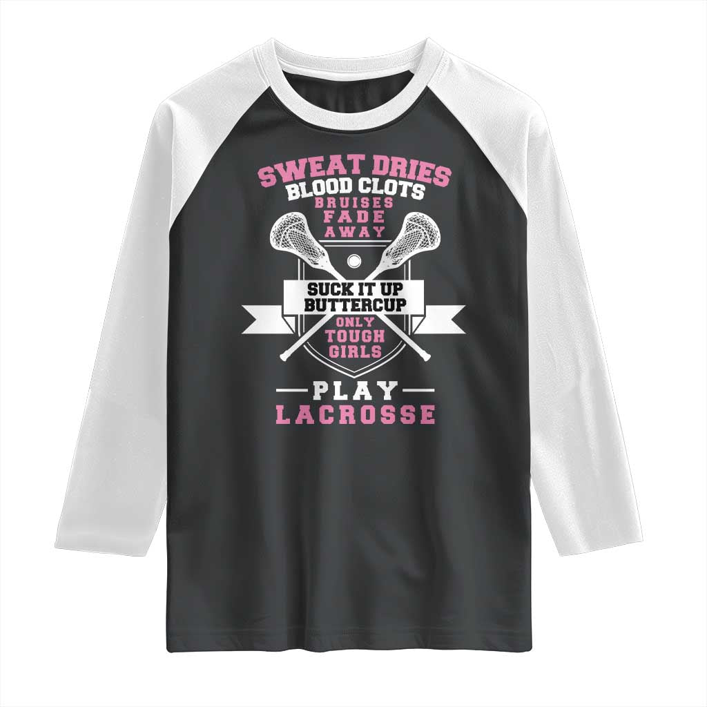 Funny Lacrosse Girl Raglan Shirt Sweat Dries Blood Clots Bruises Fade Away Suck It Up Buttercup TS11 Black White Print Your Wear
