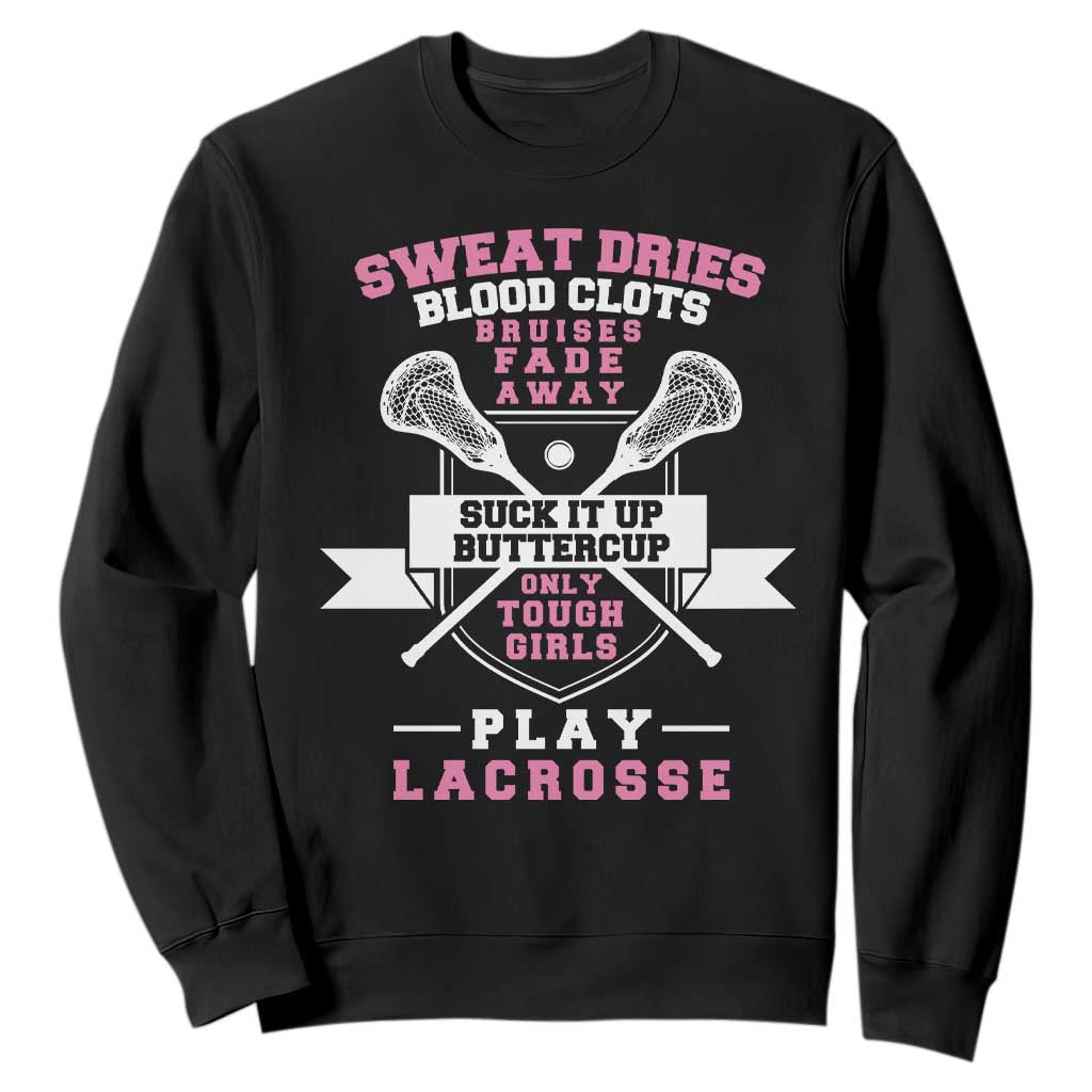 Funny Lacrosse Girl Sweatshirt Sweat Dries Blood Clots Bruises Fade Away Suck It Up Buttercup TS11 Black Print Your Wear