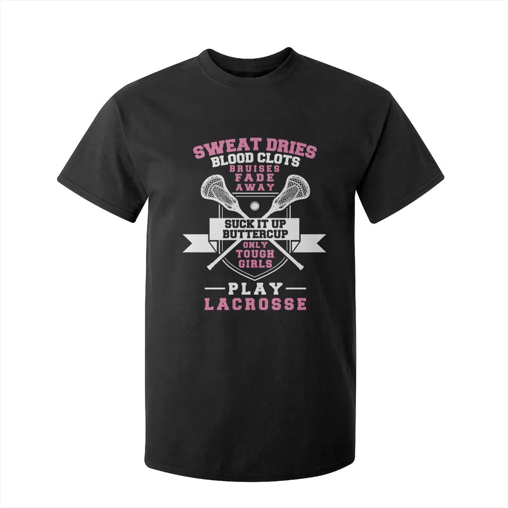 Funny Lacrosse Girl T Shirt For Kid Sweat Dries Blood Clots Bruises Fade Away Suck It Up Buttercup TS11 Black Print Your Wear
