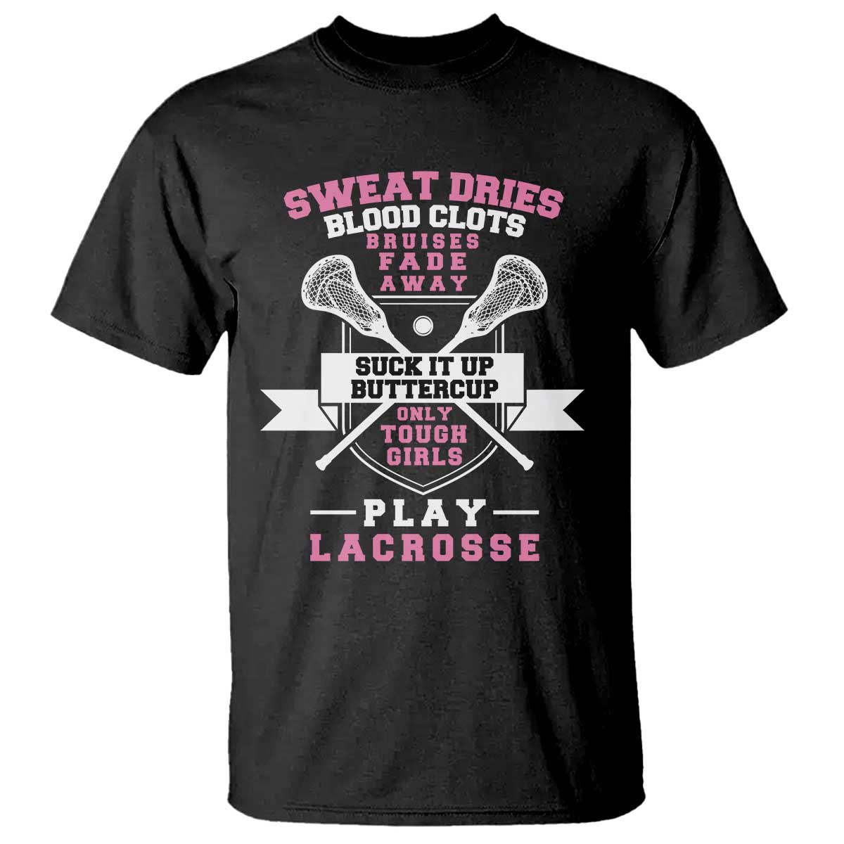 Funny Lacrosse Girl T Shirt Sweat Dries Blood Clots Bruises Fade Away Suck It Up Buttercup TS11 Black Print Your Wear