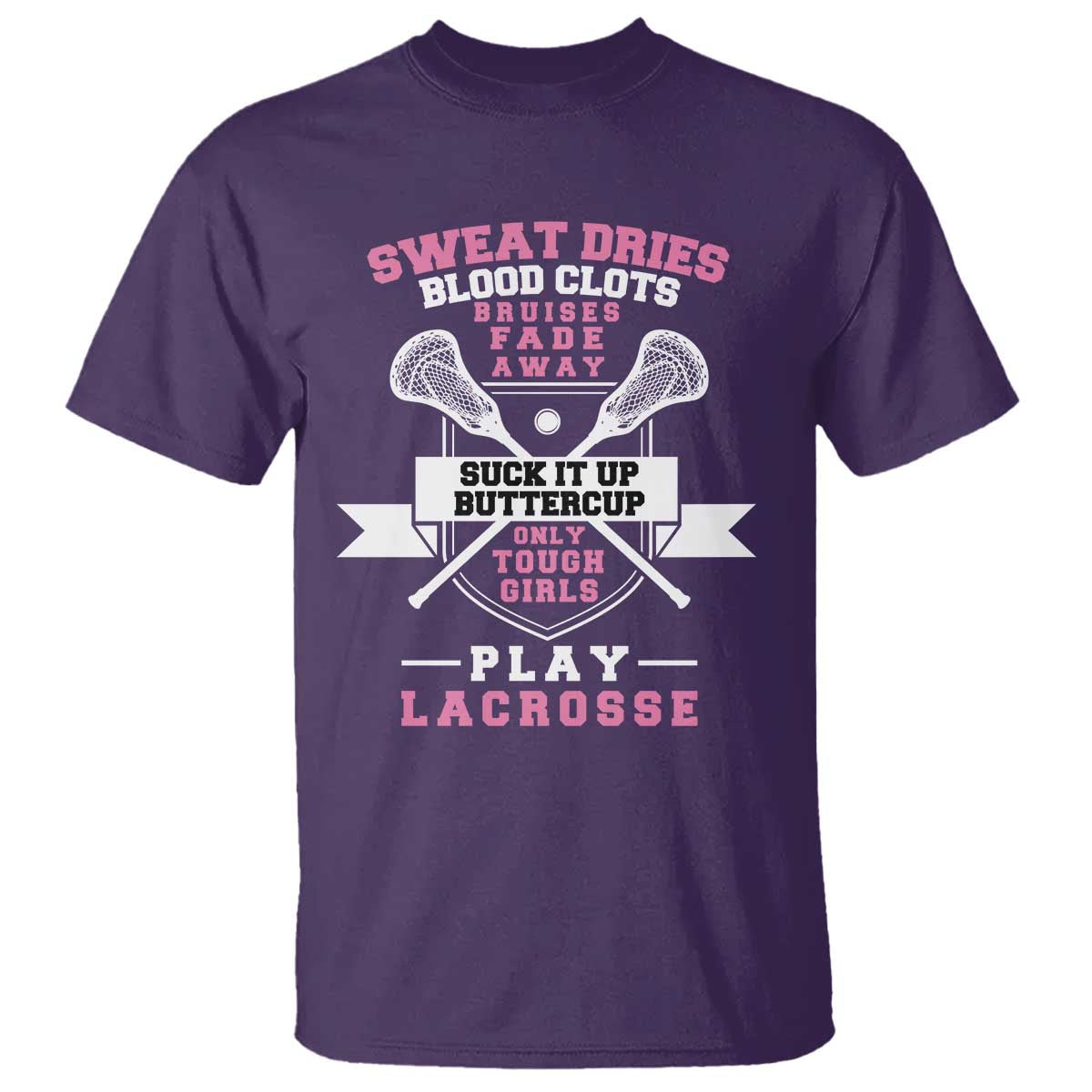 Funny Lacrosse Girl T Shirt Sweat Dries Blood Clots Bruises Fade Away Suck It Up Buttercup TS11 Purple Print Your Wear