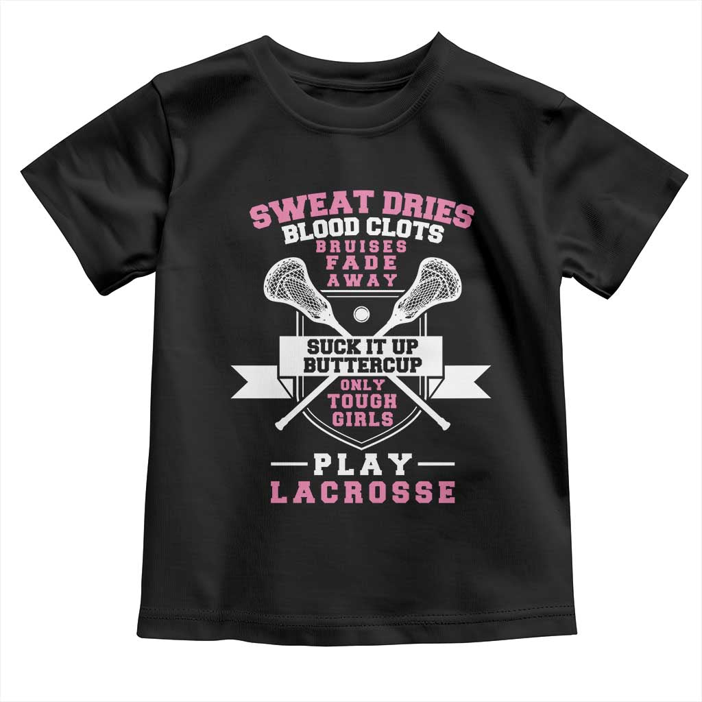 Funny Lacrosse Girl Toddler T Shirt Sweat Dries Blood Clots Bruises Fade Away Suck It Up Buttercup TS11 Black Print Your Wear