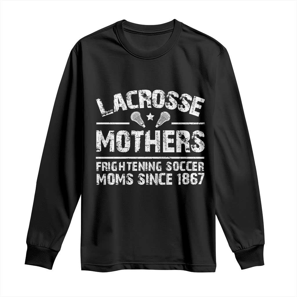 Funny Lacrosse Mothers Long Sleeve Shirt Lax Moms Frightening Soccer Moms Since 1867 TS11 Black Print Your Wear