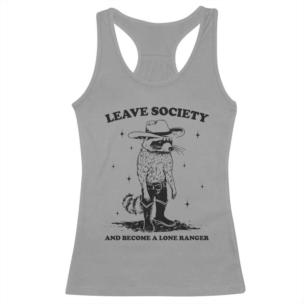Funny Leave Society And Become A Lone Ranger Racerback Tank Top Cowboy Racoon TS11 Sport Gray Print Your Wear
